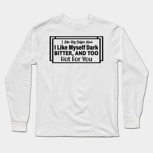 I like my coffee how I like myself bitter and too hot for you Long Sleeve T-Shirt